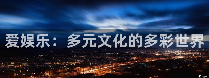 太阳成集团tyc9728：爱娱乐：多元文化的多彩世界